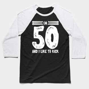 I'm 50 And I Like To Kick -Vintage v6 Baseball T-Shirt